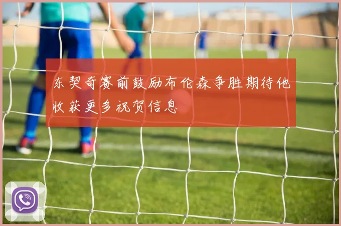 东契奇赛前鼓励布伦森争胜期待他收获更多祝贺信息